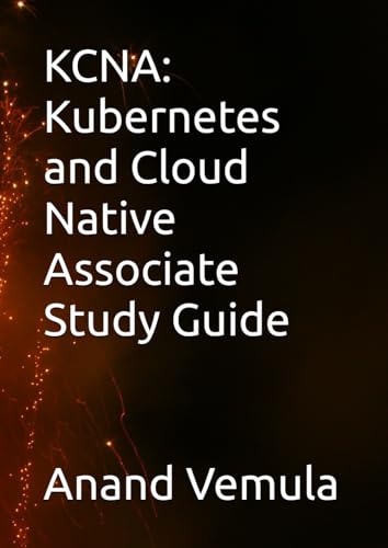 KCNA: Kubernetes and Cloud Native Associate Study Guide KCNA: Kubernetes and Cloud Native Associate Study Guide von Independently published