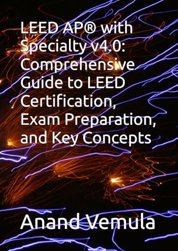 LEED AP® with Specialty v4.0: Comprehensive Guide to LEED Certification, Exam Preparation, and Key Concepts von Independently published