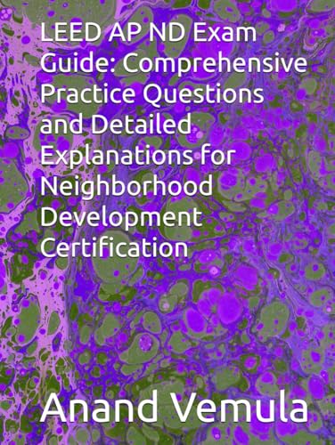 LEED AP ND Exam Guide: Comprehensive Practice Questions and Detailed Explanations for Neighborhood Development Certification LEED AP ND Exam Guide: Comprehensive Practice Questions and Detailed Explanations for Neighborhood Development Certification von Independently published