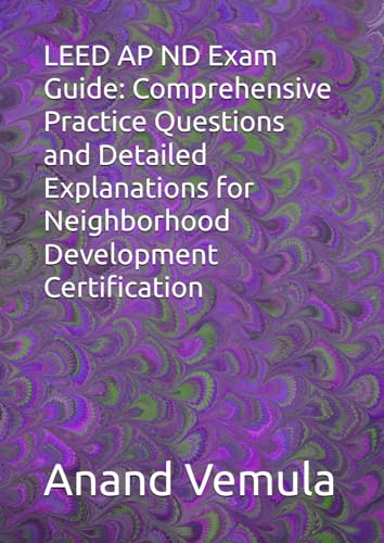 LEED AP ND Exam Guide: Comprehensive Practice Questions and Detailed Explanations for Neighborhood Development Certification LEED AP ND Exam Guide: Comprehensive Practice Questions and Detailed Explanations for Neighborhood Development Certification von Independently published