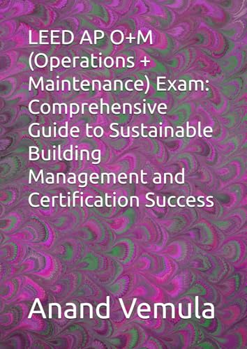 LEED AP O+M (Operations + Maintenance) Exam: Comprehensive Guide to Sustainable Building Management and Certification Success von Independently published