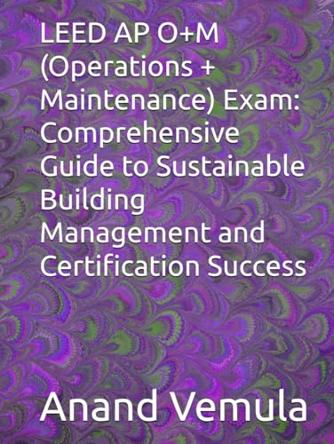 LEED AP O+M (Operations + Maintenance) Exam: Comprehensive Guide to Sustainable Building Management and Certification Success von Independently published