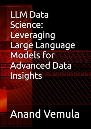 LLM Data Science: Leveraging Large Language Models for Advanced Data Insights LLM Data Science: Leveraging Large Language Models for Advanced Data Insights von Independently published