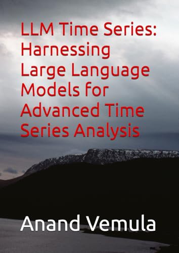 LLM Time Series: Harnessing Large Language Models for Advanced Time Series Analysis LLM Time Series: Harnessing Large Language Models for Advanced Time Series Analysis von Independently published
