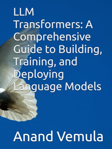 LLM Transformers: A Comprehensive Guide to Building, Training, and Deploying Language Models LLM Transformers: A Comprehensive Guide to Building, Training, and Deploying Language Models von Independently published