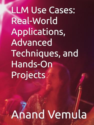 LLM Use Cases: Real-World Applications, Advanced Techniques, and Hands-On Projects LLM Use Cases: Real-World Applications, Advanced Techniques, and Hands-On Projects von Independently published