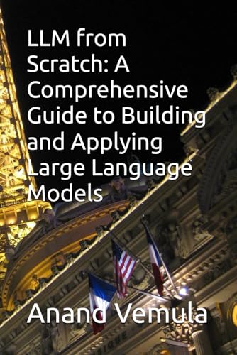 LLM from Scratch: A Comprehensive Guide to Building and Applying Large Language Models LLM from Scratch: A Comprehensive Guide to Building and Applying Large Language Models von Independently published