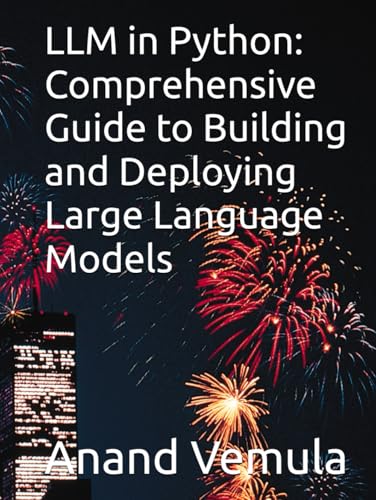 LLM in Python: Comprehensive Guide to Building and Deploying Large Language Models LLM in Python: Comprehensive Guide to Building and Deploying Large Language Models von Independently published