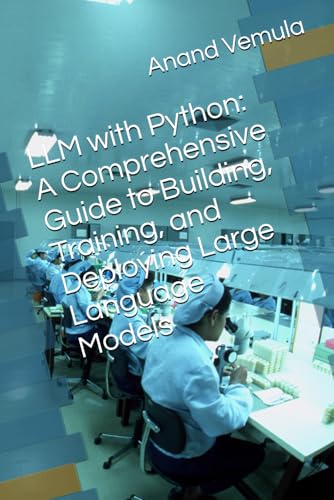 LLM with Python: A Comprehensive Guide to Building, Training, and Deploying Large Language Models LLM with Python: A Comprehensive Guide to Building, Training, and Deploying Large Language Models von Independently published