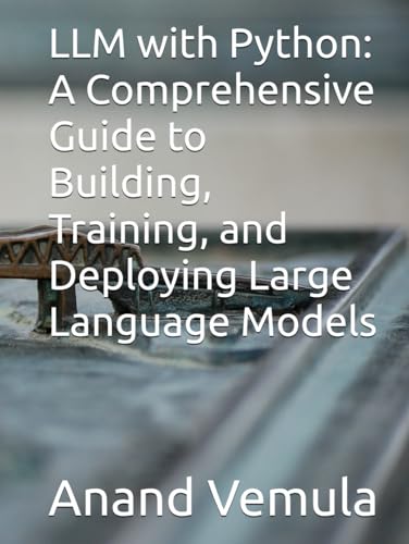 LLM with Python: A Comprehensive Guide to Building, Training, and Deploying Large Language Models LLM with Python: A Comprehensive Guide to Building, Training, and Deploying Large Language Models von Independently published