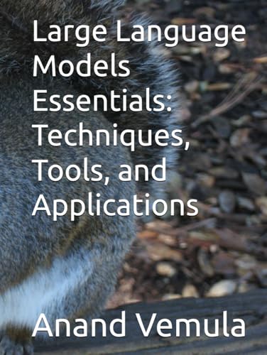 Large Language Models Essentials: Techniques, Tools, and Applications Large Language Models Essentials: Techniques, Tools, and Applications von Independently published