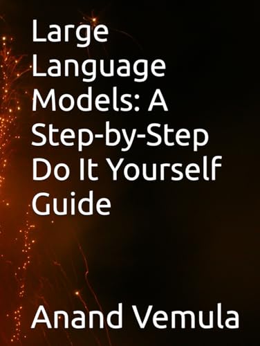 Large Language Models: A Step-by-Step Do It Yourself Guide Large Language Models: A Step-by-Step Do It Yourself Guide