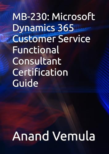 MB-230: Microsoft Dynamics 365 Customer Service Functional Consultant Certification Guide MB-230: Microsoft Dynamics 365 Customer Service Functional Consultant Certification Guide von Independently published