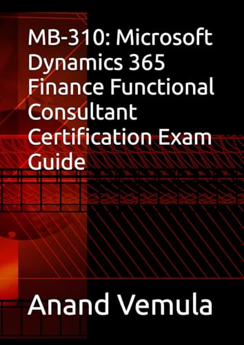 MB-310: Microsoft Dynamics 365 Finance Functional Consultant Certification Exam Guide MB-310: Microsoft Dynamics 365 Finance Functional Consultant Certification Exam Guide von Independently published