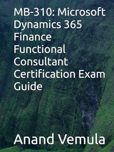 MB-310: Microsoft Dynamics 365 Finance Functional Consultant Certification Exam Guide MB-310: Microsoft Dynamics 365 Finance Functional Consultant Certification Exam Guide von Independently published