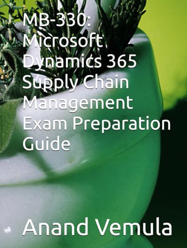 MB-330: Microsoft Dynamics 365 Supply Chain Management Exam Preparation Guide MB-330: Microsoft Dynamics 365 Supply Chain Management Exam Preparation Guide von Independently published