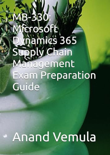MB-330: Microsoft Dynamics 365 Supply Chain Management Exam Preparation Guide MB-330: Microsoft Dynamics 365 Supply Chain Management Exam Preparation Guide von Independently published