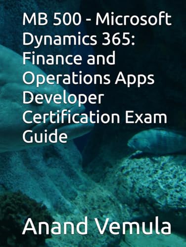 MB 500 - Microsoft Dynamics 365: Finance and Operations Apps Developer Certification Exam Guide MB 500 - Microsoft Dynamics 365: Finance and Operations Apps Developer Certification Exam Guide von Independently published