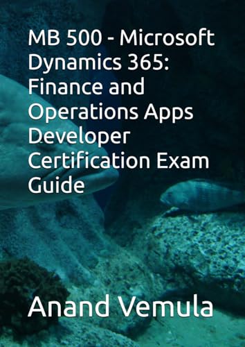 MB 500 - Microsoft Dynamics 365: Finance and Operations Apps Developer Certification Exam Guide MB 500 - Microsoft Dynamics 365: Finance and Operations Apps Developer Certification Exam Guide von Independently published