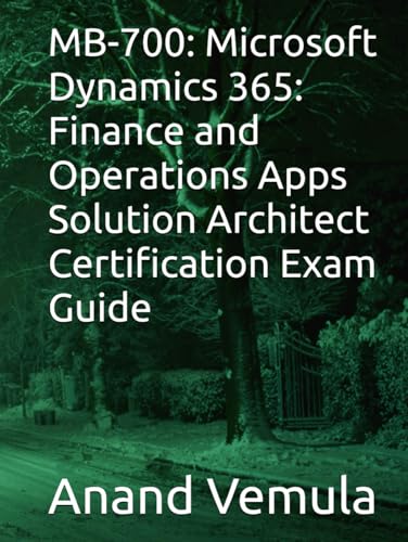 MB-700: Microsoft Dynamics 365: Finance and Operations Apps Solution Architect Certification Exam Guide MB-700: Microsoft Dynamics 365: Finance and Operations Apps Solution Architect Certification Exam Guide von Independently published
