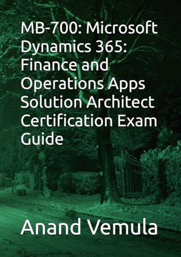 MB-700: Microsoft Dynamics 365: Finance and Operations Apps Solution Architect Certification Exam Guide MB-700: Microsoft Dynamics 365: Finance and Operations Apps Solution Architect Certification Exam Guide von Independently published