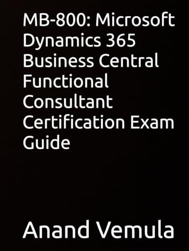 MB-800: Microsoft Dynamics 365 Business Central Functional Consultant Certification Exam Guide MB-800: Microsoft Dynamics 365 Business Central Functional Consultant Certification Exam Guide von Independently published