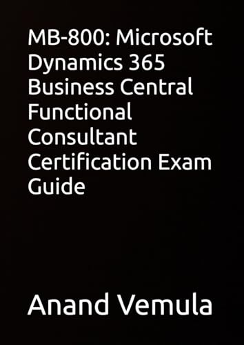 MB-800: Microsoft Dynamics 365 Business Central Functional Consultant Certification Exam Guide MB-800: Microsoft Dynamics 365 Business Central Functional Consultant Certification Exam Guide von Independently published