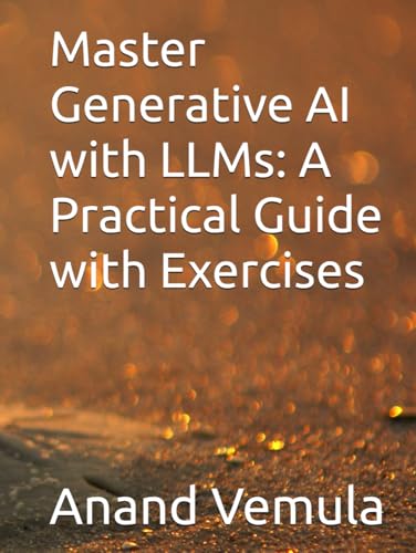 Master Generative AI with LLMs: A Practical Guide with Exercises Master Generative AI with LLMs: A Practical Guide with Exercises von Independently published