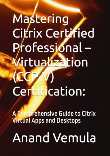 Mastering Citrix Certified Professional – Virtualization (CCP-V) Certification:: A Comprehensive Guide to Citrix Virtual Apps and Desktops von Independently published