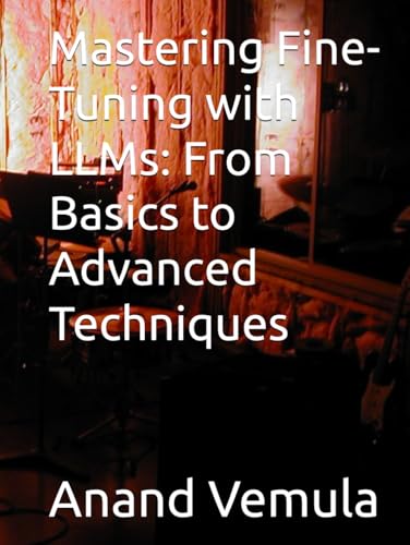 Mastering Fine-Tuning with LLMs: From Basics to Advanced Techniques Mastering Fine-Tuning with LLMs: From Basics to Advanced Techniques von Independently published