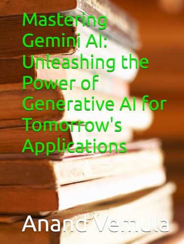 Mastering Gemini AI: Unleashing the Power of Generative AI for Tomorrow's Applications Mastering Gemini AI: Unleashing the Power of Generative AI for Tomorrow's Applications