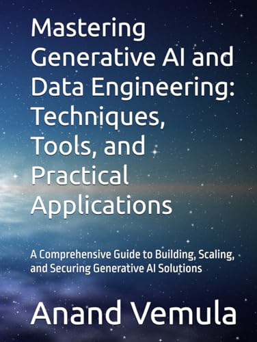 Mastering Generative AI and Data Engineering: Techniques, Tools, and Practical Applications: A Comprehensive Guide to Building, Scaling, and Securing Generative AI Solutions Mastering Generative AI and Data Engineering: Techniques, Tools, and Practical Applications: A Comprehensive Guide to Building, Scaling, and Securing Generative AI Solutions von Independently published