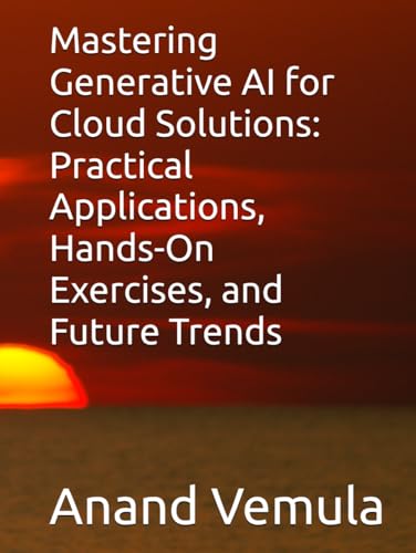 Mastering Generative AI for Cloud Solutions: Practical Applications, Hands-On Exercises, and Future Trends Mastering Generative AI for Cloud Solutions: Practical Applications, Hands-On Exercises, and Future Trends von Independently published