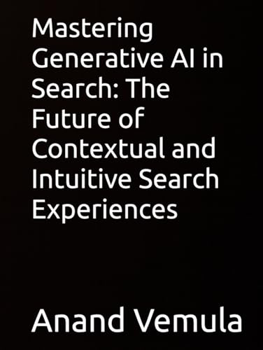 Mastering Generative AI in Search: The Future of Contextual and Intuitive Search Experiences Mastering Generative AI in Search: The Future of Contextual and Intuitive Search Experiences von Independently published