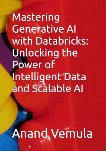 Mastering Generative AI with Databricks: Unlocking the Power of Intelligent Data and Scalable AI Mastering Generative AI with Databricks: Unlocking the Power of Intelligent Data and Scalable AI von Independently published