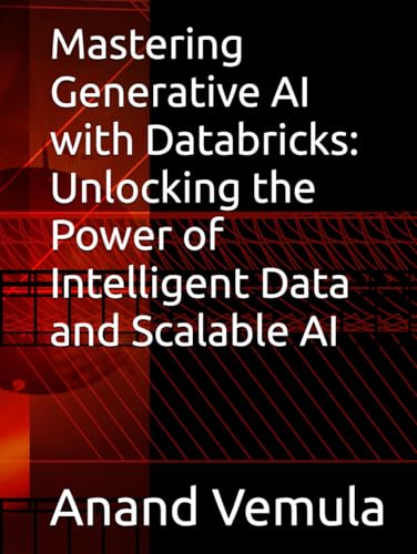 Mastering Generative AI with Databricks: Unlocking the Power of Intelligent Data and Scalable AI Mastering Generative AI with Databricks: Unlocking the Power of Intelligent Data and Scalable AI von Independently published