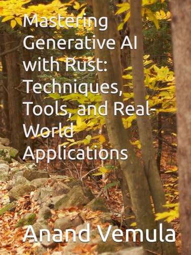 Mastering Generative AI with Rust: Techniques, Tools, and Real-World Applications Mastering Generative AI with Rust: Techniques, Tools, and Real-World Applications von Independently published