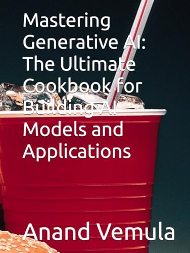 Mastering Generative AI: The Ultimate Cookbook for Building AI Models and Applications Mastering Generative AI: The Ultimate Cookbook for Building AI Models and Applications von Independently published