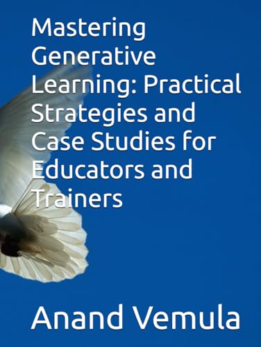 Mastering Generative Learning: Practical Strategies and Case Studies for Educators and Trainers Mastering Generative Learning: Practical Strategies and Case Studies for Educators and Trainers von Independently published
