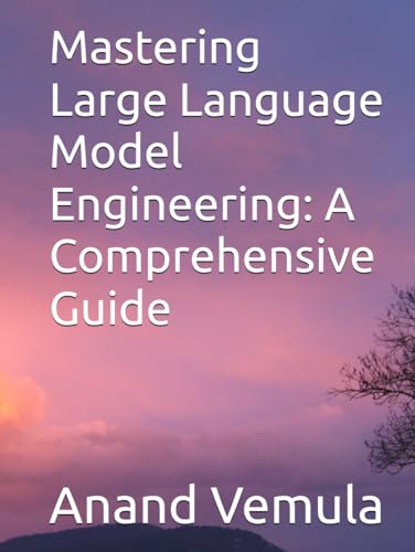Mastering Large Language Model Engineering: A Comprehensive Guide Mastering Large Language Model Engineering: A Comprehensive Guide von Independently published