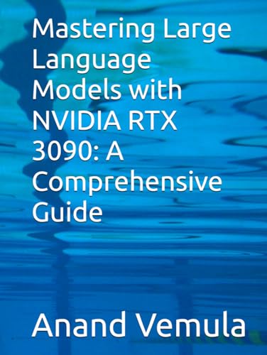 Mastering Large Language Models with NVIDIA RTX 3090: A Comprehensive Guide Mastering Large Language Models with NVIDIA RTX 3090: A Comprehensive Guide von Independently published