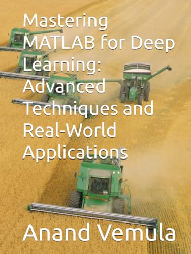 Mastering MATLAB for Deep Learning: Advanced Techniques and Real-World Applications Mastering MATLAB for Deep Learning: Advanced Techniques and Real-World Applications von Independently published