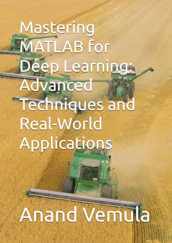 Mastering MATLAB for Deep Learning: Advanced Techniques and Real-World Applications Mastering MATLAB for Deep Learning: Advanced Techniques and Real-World Applications von Independently published