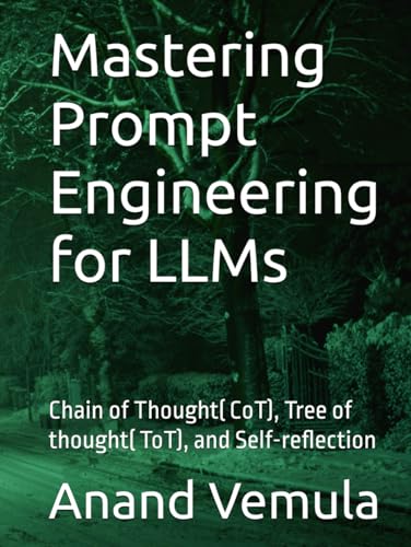 Mastering Prompt Engineering for LLMs: Chain of Thought( CoT), Tree of thought( ToT), and Self-reflection von Independently published