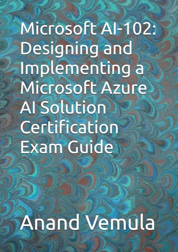 Microsoft AI-102: Designing and Implementing a Microsoft Azure AI Solution Certification Exam Guide Microsoft AI-102: Designing and Implementing a Microsoft Azure AI Solution Certification Exam Guide von Independently published
