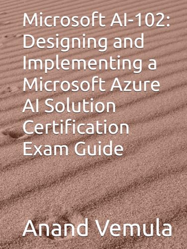 Microsoft AI-102: Designing and Implementing a Microsoft Azure AI Solution Certification Exam Guide Microsoft AI-102: Designing and Implementing a Microsoft Azure AI Solution Certification Exam Guide von Independently published