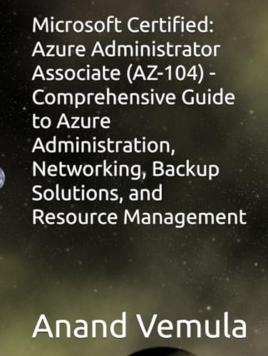 Microsoft Certified: Azure Administrator Associate (AZ-104) - Comprehensive Guide to Azure Administration, Networking, Backup Solutions, and Resource Management von Independently published