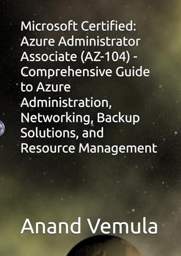 Microsoft Certified: Azure Administrator Associate (AZ-104) - Comprehensive Guide to Azure Administration, Networking, Backup Solutions, and Resource Management von Independently published