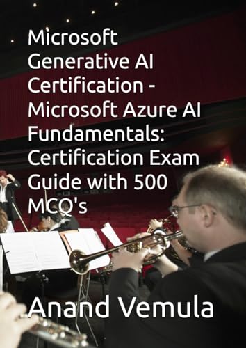 Microsoft Generative AI Certification - Microsoft Azure AI Fundamentals: Certification Exam Guide with 500 MCQ's Microsoft Generative AI Certification - Microsoft Azure AI Fundamentals: Certification Exam Guide with 500 MCQ's von Independently published
