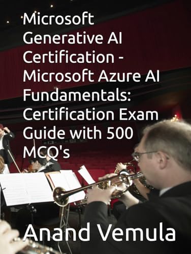Microsoft Generative AI Certification - Microsoft Azure AI Fundamentals: Certification Exam Guide with 500 MCQ's Microsoft Generative AI Certification - Microsoft Azure AI Fundamentals: Certification Exam Guide with 500 MCQ's von Independently published